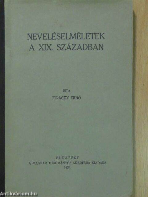 Fináczy Ernő: Neveléselméletek a XIX. században (Magyar Tudományos  Akadémia, 1934) - antikvarium.hu