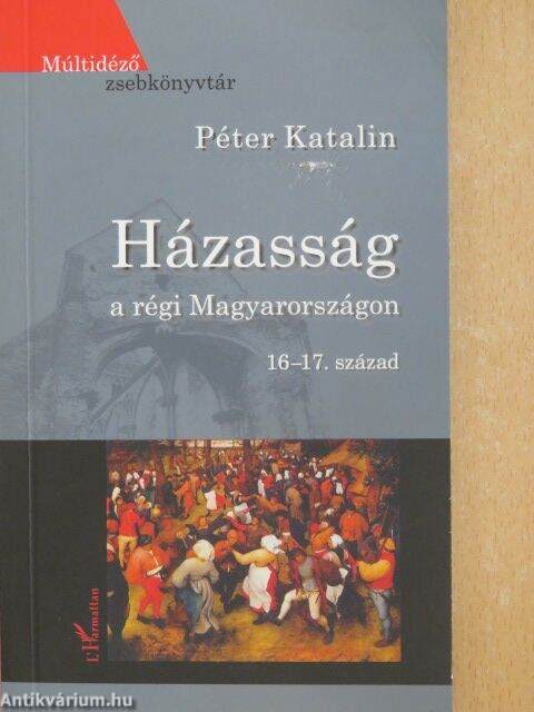 Péter Katalin: Házasság a régi Magyarországon (L'Harmattan Kiadó, 2008) -  antikvarium.hu