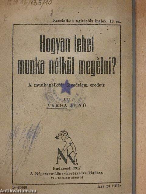 Varga Jenő: Hogyan lehet munka nélkül megélni? (Népszava-Könyvkereskedés,  1917) - antikvarium.hu