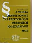 A Munka Törvénykönyve és a kapcsolódó munkaügyi jogszabályok 2003