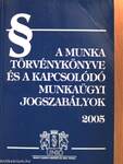 A Munka Törvénykönyve és a kapcsolódó munkaügyi jogszabályok 2005