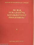 "Mi már nem leszünk kizsákmányolt proletárok!" I. (töredék)