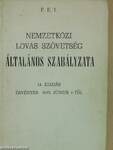 F. E. I. Nemzetközi Lovas Szövetség általános szabályzata/ugrószabályzata/dijlovagló szabályzata/háromnapos versenyek szabályzata/hajtószabályzata