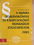 A Munka Törvénykönyve és a kapcsolódó munkaügyi jogszabályok 2003