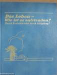 Das Leben - Wie ist es entstanden? Durch Evolution oder durch Schöpfung?