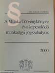 A Munka Törvénykönyve és a kapcsolódó munkaügyi jogszabályok 2000