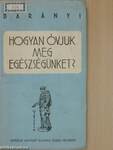 Hogyan óvjuk meg egészségünket?