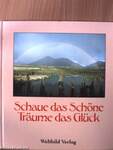 Schaue das Schöne - Träume das Glück