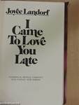 I Came To Love You Late