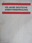 120 Jahre deutsche Arbeiterbewegung in Bildern und Dokumenten