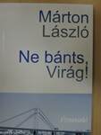 Ne bánts, Virág!