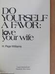 Do Yourself A Favor: love your wife