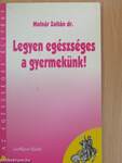 Legyen egészséges a gyermekünk!