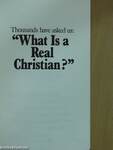 Thousands have asked us: "What is a real Christian?"