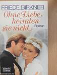 Ohne Liebe heiraten sie nicht