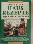 Die besten Hausrezepte gegen alle Krankheiten