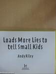 Loads More Lies To Tell Small Kids