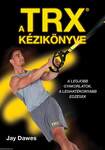 A TRX kézikönyve - A legjobb gyakorlatok, a leghatékonyabb edzések