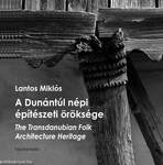 A Dunántúl népi építészeti öröksége - The Transdanubian Folk Architecture Heritage
