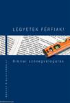 LEGYETEK FÉRFIAK! Bibliai szövegválogatás