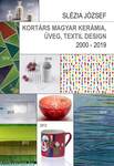 Kortárs magyar kerámia, üveg, textil design - 2000 - 2019