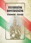 Felvidékünk - honvédségünk (Trianontól - Kassáig)