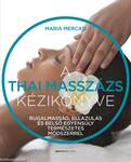 A thai masszázs kézikönyve Rugalmasság, ellazulás és belső egyensúly természetes módszerrel