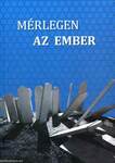 Mérlegen az ember - Ismeretlen források a Magyar Nemzeti Levéltár Országos Levéltárából a magyarországi holokauszt történetéről