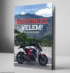 MOTOROZZ VELEM - Egy mai motoros naplója