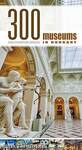 300 Museums and Exhibition Spaces in Hungary