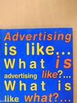 Advertising is like... What is advertising like?... What is like what?...