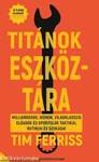 Titánok eszköztára - MILLIÁRDOSOK, IKONOK, VILÁGKLASSZIS ELŐADÓK ÉS SPORTOLÓK TAKTIKÁI, RUTNIJAI ÉS SZOKÁSAI