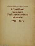 A Textilipari Dolgozók Szakszervezetének története 1945-1975