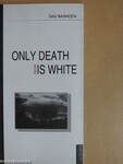 Only Death is White