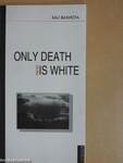 Only Death is White