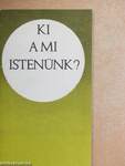 Ki a mi Istenünk?