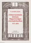 A könyvnyomtatás története Magyarországon a kézisajtó korában 1473-1830