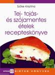 TEJ-, TOJÁS- ÉS SZÓJAMENTES ÉTELEK RECEPTES KÖNYVE
