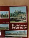 Bratislava - mesto naše