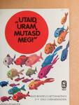 "Utaid, Uram, mutasd meg"!