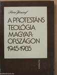 A protestáns teológia Magyarországon 1945-1985