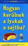 Hogyan kerülnek a lyukak a sajtba? - Közel 300 agyafúrt kérdés és válasz
