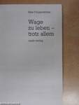 Wage zu leben - trotz allem