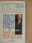 How to Raise a Healthy Child... in Spite of your Doctor