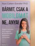 Bármit, csak a mobilomat ne, anya!