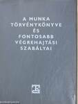 A Munka Törvénykönyve és fontosabb végrehajtási szabályai