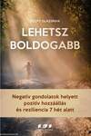 Lehetsz boldogabb - Negatív gondolatok helyett pozitív hozzáállás és reziliencia 7 hét alatt