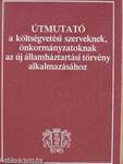 Útmutató a költségvetési szerveknek, önkormányzatoknak az új államháztartási törvény alkalmazásához