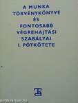 A Munka Törvénykönyve és fontosabb végrehajtási szabályai I. pótkötete