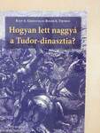 Hogyan lett naggyá a Tudor-dinasztia?